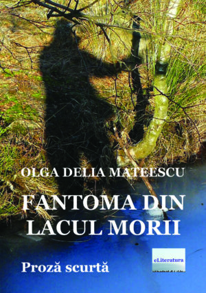 Olga Delia Mateescu - Fantoma din Lacul Morii. Proză scurtă - [978-606-001-200-9]