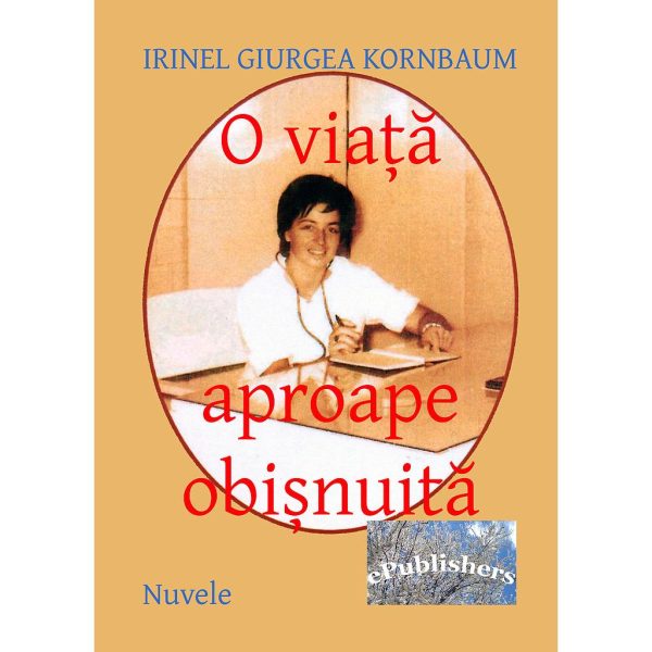 Irinel Giurgea Kornbaum - O viață aproape obișnuită - [978-606-716-192-2]