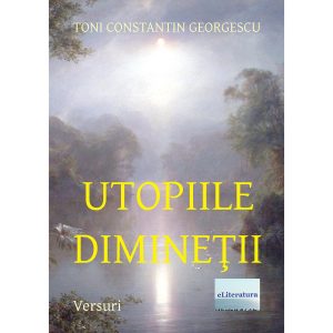 Toni Constantin Georgescu - Utopiile dimineții - [978-606-716-047-5]