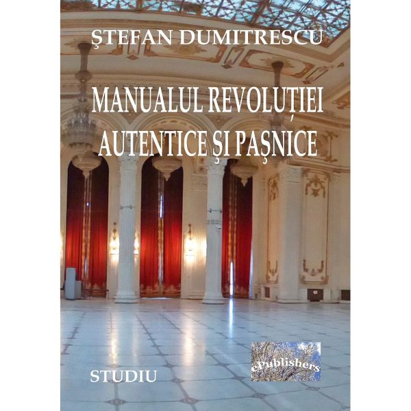 Ștefan Dumitrescu - Manualul Revoluției Autentice și Pașnice. Eseu - [978-606-716-841-9]