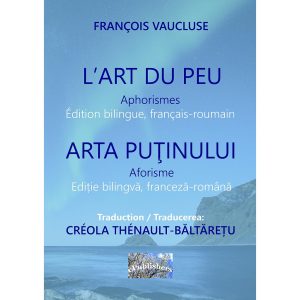 François Vaucluse - L'Art du peu. Aphorismes. Arta puținului. Aforisme. Édition bilingue, français-roumain. Ediție bilingvă franceză-română - [978-606-049-090-6]