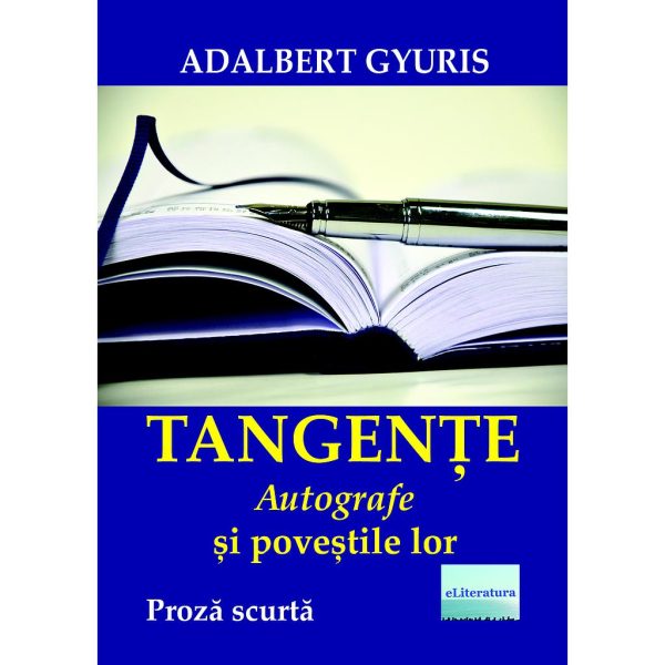 Adalbert Gyuris - Tangențe. Autografe și poveștile lor. Proză scurtă - [978-606-001-236-8]