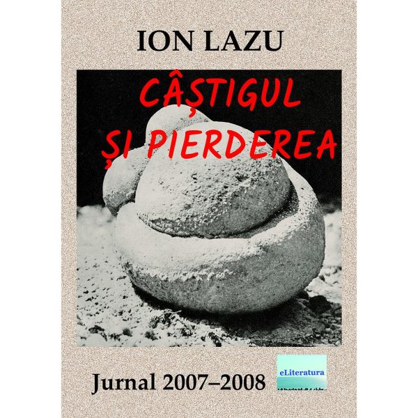 Ion Lazu - Câștigul și pierderea. Jurnal 2007 - 2008 - [978-606-001-267-2]