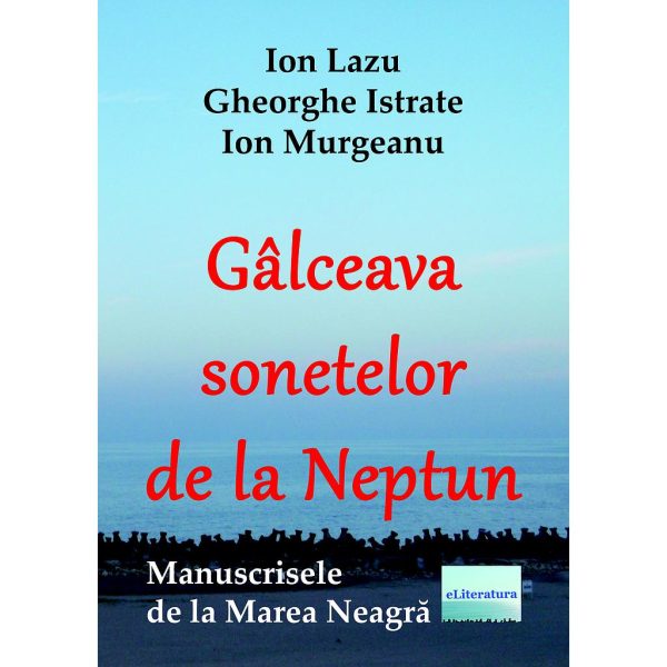 Ion Lazu - Gâlceava sonetelor de la Neptun. Manuscrisele de la Marea Neagră - [978-606-001-275-7]