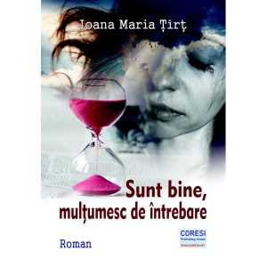 Ioana Maria Țîrț - Sunt bine, mulțumesc de întrebare. Roman - [978-606-996-634-1]