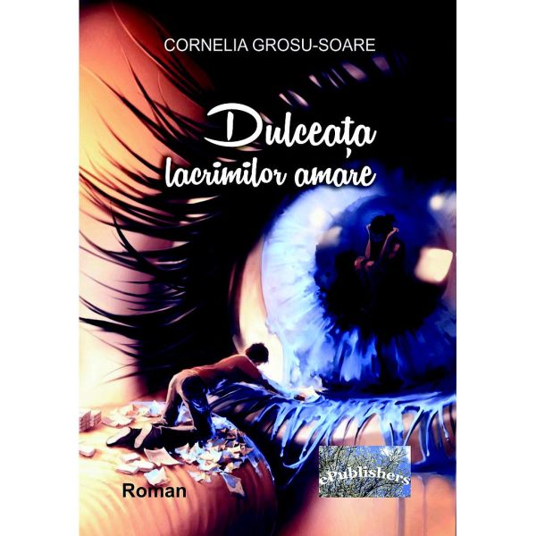 Cornelia Grosu Soare - Dulceața lacrimilor amare. Roman - [978-606-049-330-3]