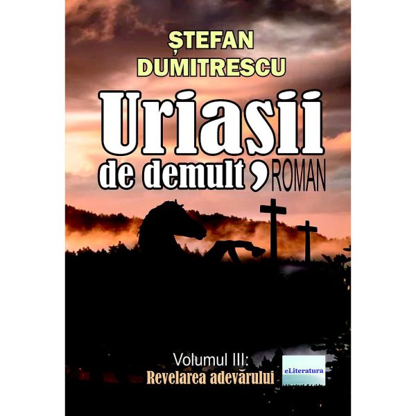 Ștefan Dumitrescu - Uriașii de demult. Roman. Volumul III: Revelarea adevărului - [978-606-001-376-1]