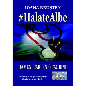 Ioana Brușten - #Halate albe. Oameni care (ne) fac bine. Interviuri cu personalități din lumea medicală - [978-606-049-419-5]