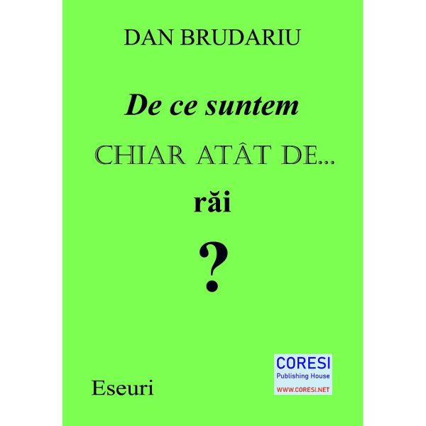 Dan Brudariu - De ce suntem chiar atât de… răi? Eseuri. Autor: Dan Brudariu - [978-606-996-767-6]