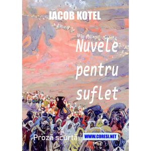 Iacob Kotel - Nuvele pentru suflet. Proză scurtă - [978-606-996-799-7]